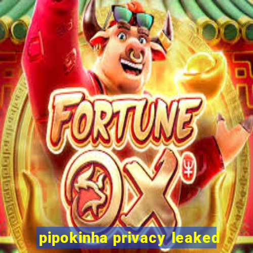 pipokinha privacy leaked